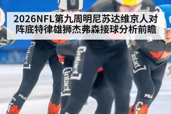 2026NFL第九周明尼苏达维京人对阵底特律雄狮杰弗森接球分析前瞻